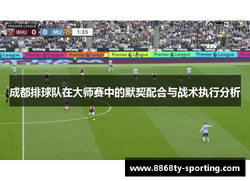 成都排球队在大师赛中的默契配合与战术执行分析