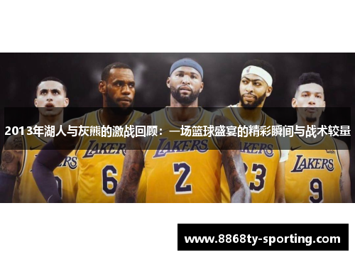 2013年湖人与灰熊的激战回顾：一场篮球盛宴的精彩瞬间与战术较量