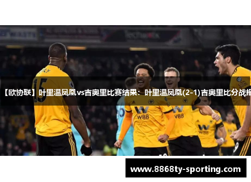 【欧协联】叶里温凤凰vs吉奥里比赛结果：叶里温凤凰(2-1)吉奥里比分战报